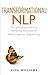 Transformational NLP: A Spiritual Approach to Harnessing the Power of Neuro-Linguistic Programming