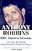 Anthony Robbins: How To Be Successful In Life? 100+ Success Lessons From Tony Robbins (Inspirational Lessons On Life, Business, Achievement, Fears & Goals)