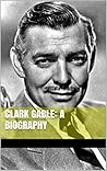 Clark Gable: A Biography Clark Gable: A Biography