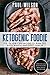 Ketogenic Foodie: Top 25 Low-Carb Recipes To Burn Fat, Build Muscle and Fight Cancer