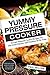 Yummy Pressure Cooker: 51 Fast Pressure Cooker Recipes For The Great Flavors And Textures In No Time