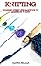 Knitting - Beginner’s Step by Step Handbook to Learn How to Knit (Sewing and Knitting 101 for beginners)