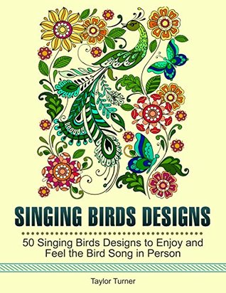 Singing Birds Designs: 50 Singing Birds Designs to Enjoy and Feel the Bird Song in Person (Singing Birds Designs, bird design, Bird Song)