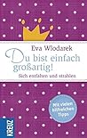 Du bist einfach großartig!: Sich entfalten und strahlen Du bist einfach großartig!: Sich entfalten und strahlen
