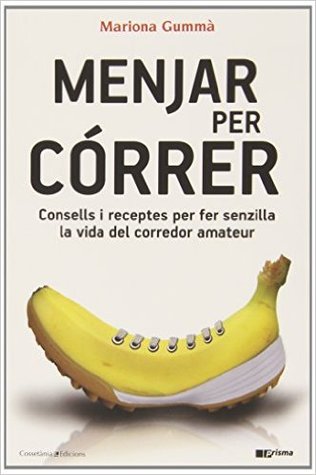 Menjar per córrer : consells i receptes per fer senzilla la vida del corredor amateur