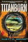 Titanborn by Rhett C. Bruno Titanborn by Rhett C. Bruno