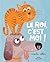 Le roi c'est moi !