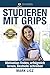 Studieren mit Grips: Motivation finden, erfolgreich lernen, Bestnote schreiben (German Edition)