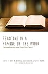 Feasting in a Famine of the Word: Lutheran Preaching in the Twenty-First Century Feasting in a Famine of the Word: Lutheran Preaching in the Twenty-First Century