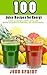 100 Juice Recipes for Energy: A fruit and vegetable smoothie juicing guide. Healthy energy boosts to drink before your exercise workout. (John Sprint Super Healthy Juice Recipes Book 2)