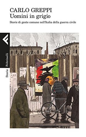 Uomini in grigio: Storie di gente comune nell'Italia della guerra civile (Italian Edition)