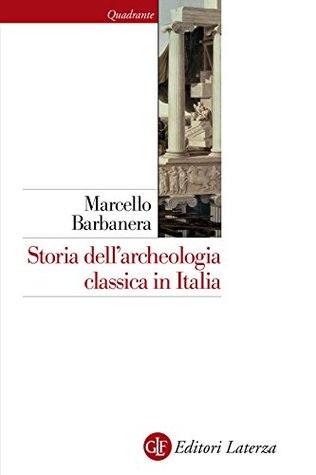 Storia dell'archeologia classica in Italia: Dal 1764 ai giorni nostri (Italian Edition)