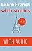 French: Learn French with Stories: Improve your French reading and listening comprehension skills
