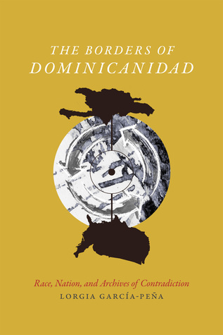 The Borders of Dominicanidad: Race, Nation, and Archives of Contradiction (Hardcover)