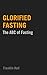 Glorified Fasting by Franklin Hall
