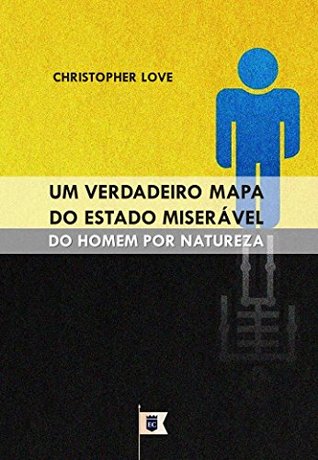 Um Verdadeiro Mapa do Estado Miserável do Homem por Natureza, por Christopher Love