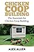 Chicken Coop Building: The Essentials for Chicken Coop Building (Chicken Coop Building, Backyard Chickens, Chickens, Chicken Coop Plans)