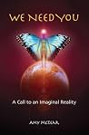 We Need You: A Call to an Imaginal Reality We Need You: A Call to an Imaginal Reality