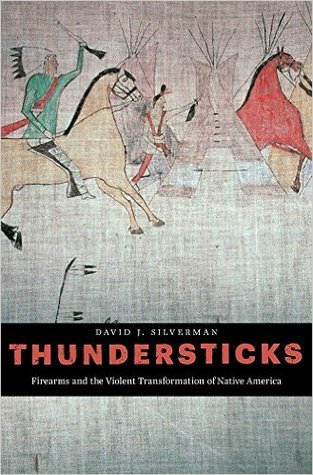 Thundersticks: Firearms and the Violent Transformation of Native America (Hardcover)