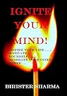 Ignite Your Mind: Change your mind and change your life....: Reinvent yourself, reinvent your life...Change your mindset...Change your thoughts
