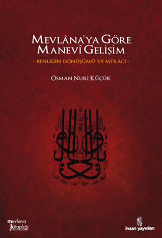 Mevlana'ya Göre Manevi Gelişim Benliğin Dönüşümü ve Mi'racı (Paperback)