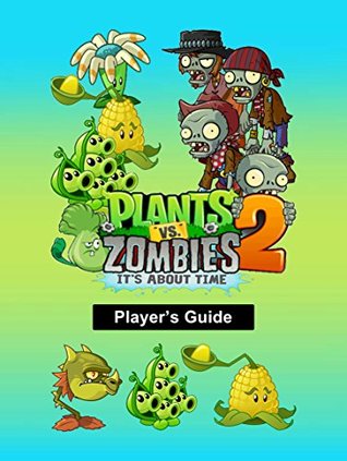 Plants VS Zombies on Kindle: THE PLANTS VERSUS ZOMBIES 2: IT’S ABOUT TIME PLAYER’S GUIDE (Kindle Edition)