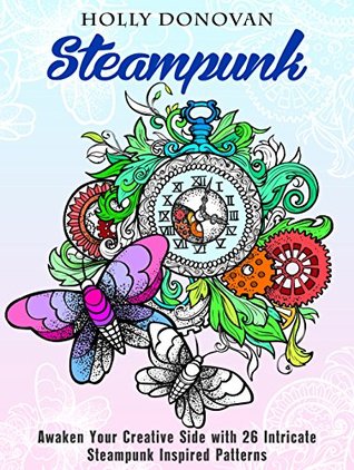 Steampunk: Awaken Your Creative Side with 26 Intricate Steampunk Inspired Patterns (Creativity & Meditation)