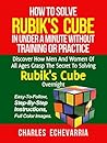 How To Solve Rubik's Cube In Under A Minute Without Training Or Practice: Discover How Men And Women Of All Ages Grasp The Secret To Solving Rubik's Cube Overnight How To Solve Rubik's Cube In Under A Minute Without Training Or Practice: Discover How Men And Women Of All Ages Grasp The Secret To Solving Rubik's Cube Overnight