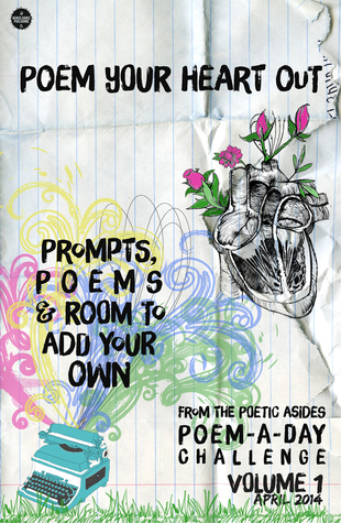 Poem Your Heart Out : Prompts, Poems & Room to Add Your Own : Volume 1: Prompts, Poems & Room to Add Your Own