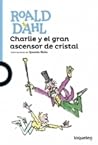 Charlie y el Gran Ascensor de Cristal by Roald Dahl