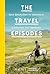 The Travel Episodes: Neue Geschichten für Abenteurer, Glücksritter und Tagträumer