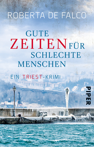 Gute Zeiten für schlechte Menschen: Ein Triest-Krimi