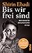 Bis wir frei sind by Shirin Ebadi