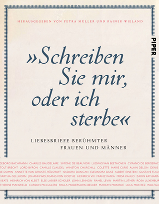 "Schreiben Sie mir, oder ich sterbe": Liebesbriefe berühmter Frauen und Männer (Hardcover)