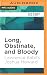 Long, Obstinate, and Bloody