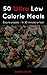50 Ultra Low Calorie Meals:...