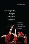 The Exquisite Corpse of Asian America: Biopolitics, Biosociality, and Posthuman Ecologies (Sexual Cultures, 16) The Exquisite Corpse of Asian America: Biopolitics, Biosociality, and Posthuman Ecologies (Sexual Cultures, 16)