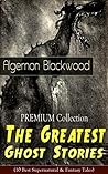 PREMIUM Collection - The Greatest Ghost Stories of Algernon Blackwood: Ten supernatural, gothic, and dark fantasy tales—from The Willows to The Wendigo