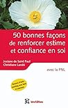 50 bonnes façons de renforcer estime et confiance en soi : avec la PNL (Epanouissement) (French Edition)
