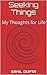 Seeking things : My Thoughts for Life