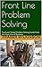 Front Line Problem Solving: Tried and Tested Problem Solving Guide from the Front Line of Business