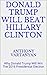 Donald Trump Will Beat Hillary Clinton: Why Donald Trump Will Win The 2016 Presidential Election