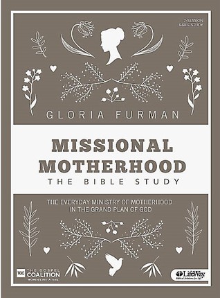 Missional Motherhood: The Bible Study, The Everyday Ministry of Motherhood in the Grand Plan of God