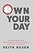 Own Your Day by Keith Rosen