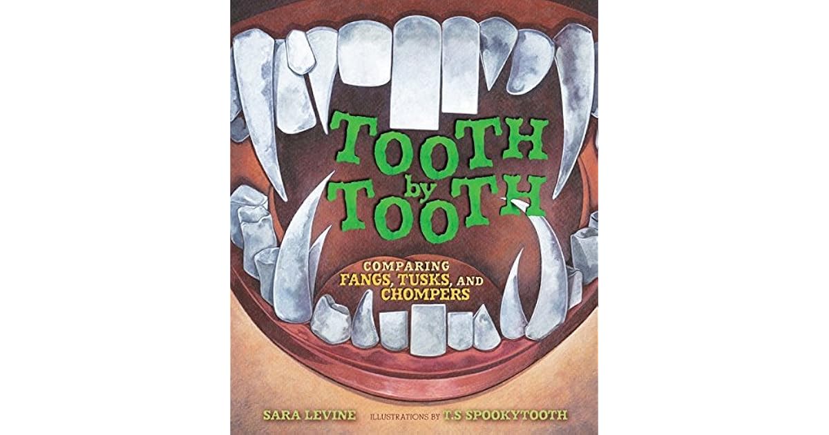 Tooth by Tooth Comparing Fangs, Tusks, and Chompers by Sara Levine