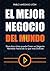 El Mejor Negocio del Mundo by Pablo Antonio Leon El Mejor Negocio del Mundo by Pablo Antonio Leon
