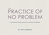 The Practice of No Problem: A Deceptively Simple Approach to Profund Meditation