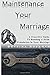Maintenance Your Marriage: A Proactive Guide To Building A Solid Foundation In Your Marriage