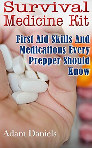 Survival Medicine Kit: First Aid Skills and Medications Every Prepper Should Know: (How To Become Your Own Home Doctor, Critical Survival Medical Skills) (Survival Medicine Handbook)