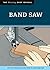 Band Saw: The Tool Information You Need at Your Fingertips (Missing Shop Manual)